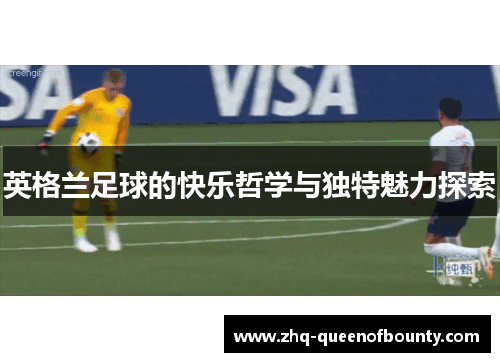 英格兰足球的快乐哲学与独特魅力探索