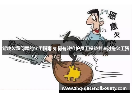 解决欠薪问题的实用指南 如何有效维护员工权益并追讨拖欠工资