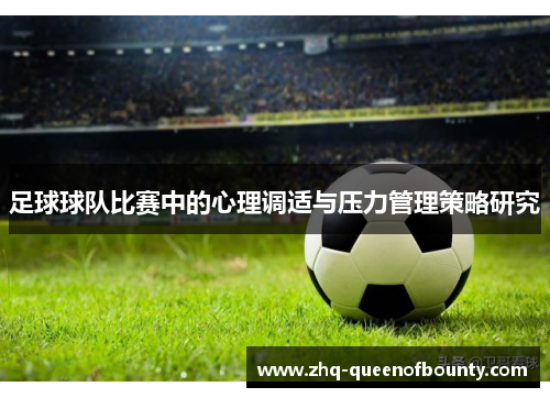 足球球队比赛中的心理调适与压力管理策略研究 足球球队比赛中的心理调适与压力管理策略研究