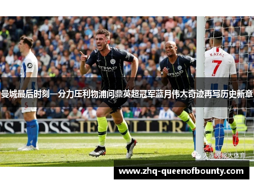 曼城最后时刻一分力压利物浦问鼎英超冠军蓝月伟大奇迹再写历史新章