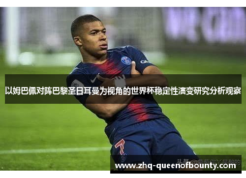 以姆巴佩对阵巴黎圣日耳曼为视角的世界杯稳定性演变研究分析观察