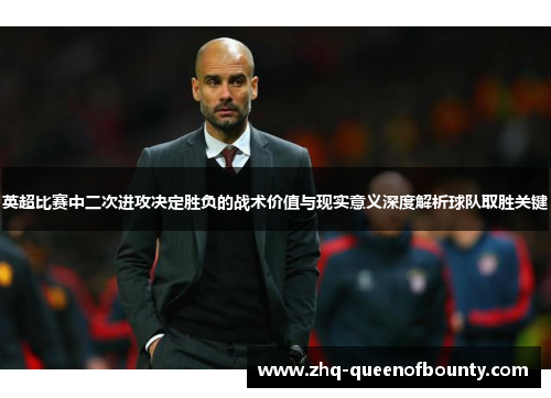 英超比赛中二次进攻决定胜负的战术价值与现实意义深度解析球队取胜关键 英超比赛中二次进攻决定胜负的战术价值与现实意义深度解析球队取胜关键